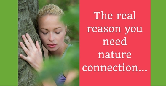 The Real Reason We Need Nature Connection…